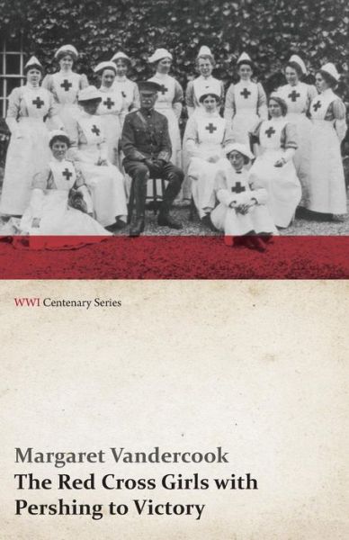 Cover for Margaret Vandercook · The Red Cross Girls with Pershing to Victory (Wwi Centenary Series) (Paperback Book) (2014)