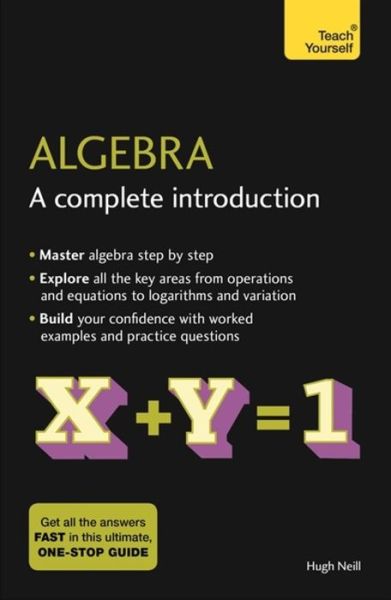 Algebra: A Complete Introduction: The Easy Way to Learn Algebra - Hugh Neill - Books - John Murray Press - 9781473678415 - April 19, 2018