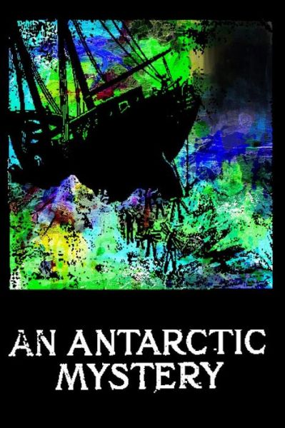 An Antarctic Mystery - Jules Verne - Books - Createspace - 9781479241415 - September 3, 2012