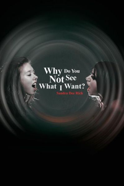 Cover for Sandra Dee Rich · Why Do You Not See What I Want? (Paperback Book) (2015)