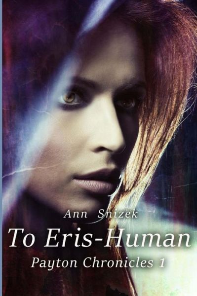 To Eris - Human: Payton Chronicles Book 1 - Ann Snizek - Kirjat - Createspace - 9781482351415 - perjantai 15. maaliskuuta 2013