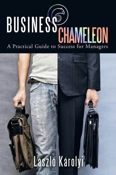 Cover for Laszlo Karolyi · Business Chameleon: a Practical Guide to Success for Managers (Paperback Book) (2015)