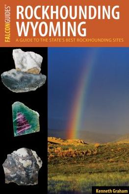 Rockhounding Wyoming: A Guide to the State's Best Rockhounding Sites - Kenneth Graham - Books - Rowman & Littlefield - 9781493027415 - July 1, 2017