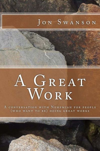 Cover for Jon C Swanson · A Great Work: a Conversation with Nehemiah for People (Who Want to Be) Doing Great Works. (Paperback Book) (2013)