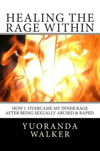 Cover for Yuoranda L Walker · Healing the Rage Within: How I Overcame My Inner Rage After Being Sexually Abused &amp; Raped. (Pocketbok) (2013)