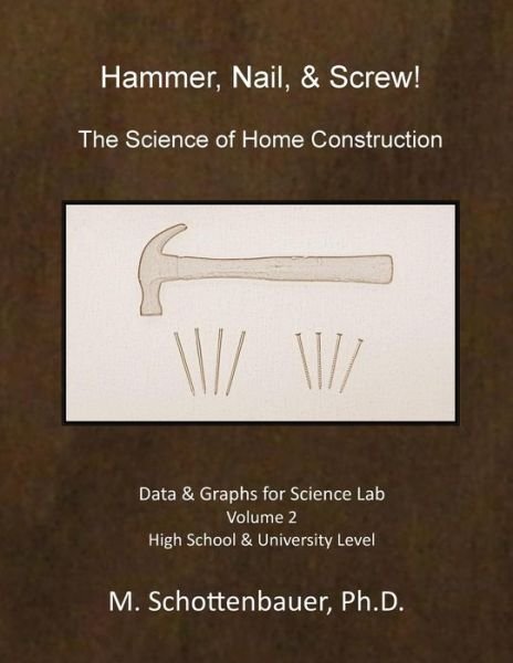 Hammer, Nail, & Screw: the Science of Home Construction: Data & Graphs for Science Lab: Volume 2 - M Schottenbauer - Boeken - Createspace - 9781494752415 - 21 december 2013
