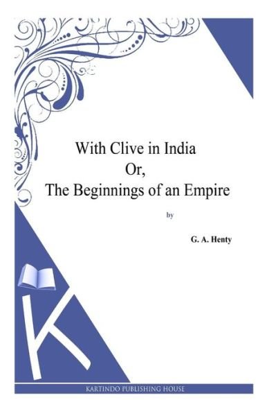 Cover for G a Henty · With Clive in India Or, the Beginnings of an Empire (Paperback Book) (2014)