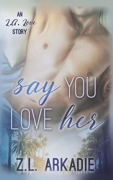 Cover for Z L Arkadie · Say You Love Her: An L.A. Love Story - Love in the USA (Paperback Book) (2014)