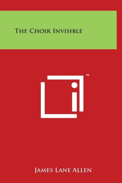 The Choir Invisible - James Lane Allen - Books - Literary Licensing, LLC - 9781497904415 - March 29, 2014