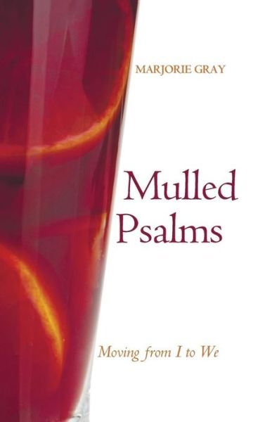 Mulled Psalms: Moving from I to We - Marjorie Gray - Livros - Resource Publications (CA) - 9781498204415 - 17 de dezembro de 2014