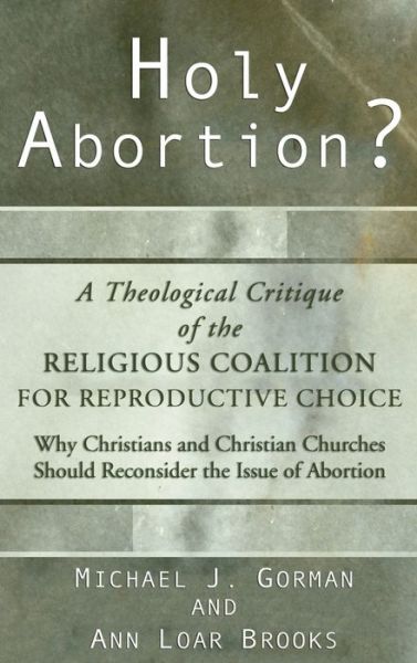 Holy Abortion? a Theological Critique of the Religious Coalition for Reproductive Choice - Michael J Gorman - Książki - Wipf & Stock Publishers - 9781498246415 - 13 marca 2003