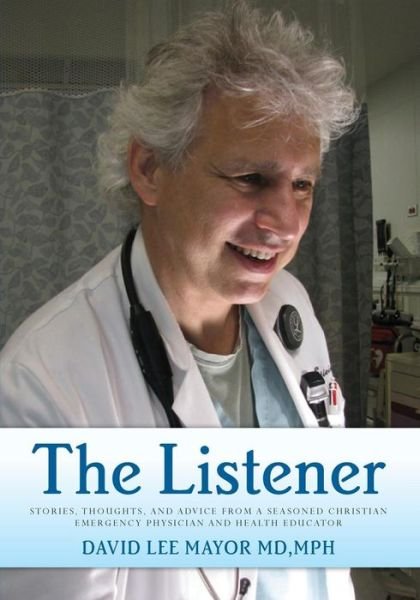 Cover for Mph David Lee Mayor Md · The Listener: (Color Edition) Stories, Thoughts, and Advice from a Seasoned Christian Emergency Physician and Health Educator (Pocketbok) (2014)