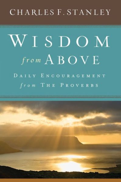 Cover for Charles F. Stanley · Wisdom from Above Daily Encouragement from the Proverbs (Hardcover Book) (2016)