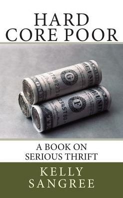 Cover for Kelly a Sangree · Hard Core Poor - a Book on Extreme Thrift (Paperback Book) (2014)