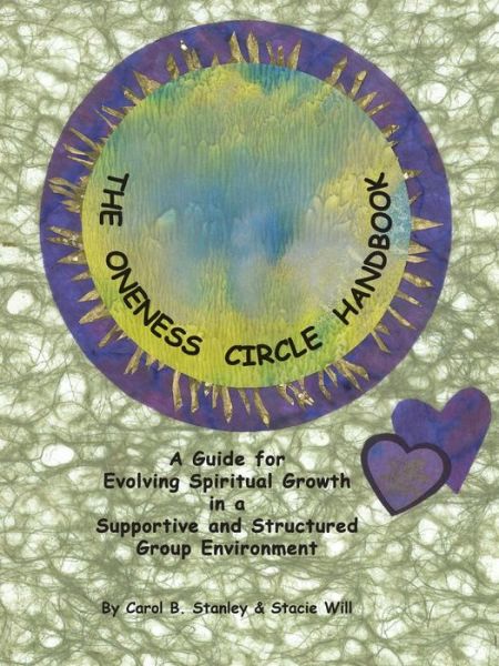The Oneness Circle Handbook : A Guide for Evolving Spiritual Growth in a Supportive and Structured Group Environment - Carol B. Stanley - Bøger - BalboaPress - 9781504345415 - 13. januar 2016