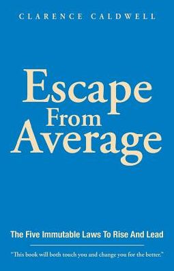 Escape From Average The Five Immutable Laws To Rise And Lead - Clarence Caldwell - Livros - BalboaPress - 9781504387415 - 26 de dezembro de 2017