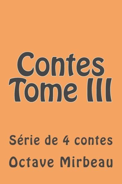 Cover for M Octave Mirbeau · Contes Tome Iii: Serie De 4 Contes (Paperback Book) (2015)
