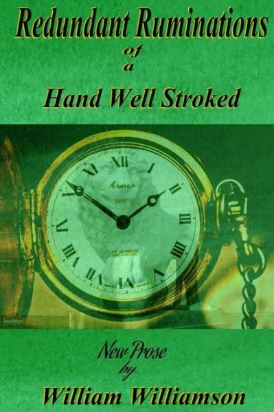 Redundant Ruminations of a Hand Well Stroked - William Williamson - Livros - Createspace - 9781508800415 - 16 de abril de 2015