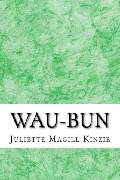Juliette Magill Kinzie · Wau-bun: (Juliette Augusta Magill Kinzie Classics Collection) (Paperback Bog) (2015)