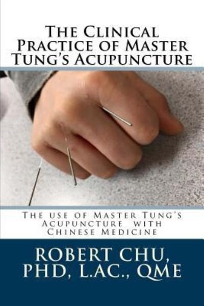 Cover for Chu PhD, L, Robert · The Clinical Practice of Master Tung's Acupuncture (Pocketbok) (2016)