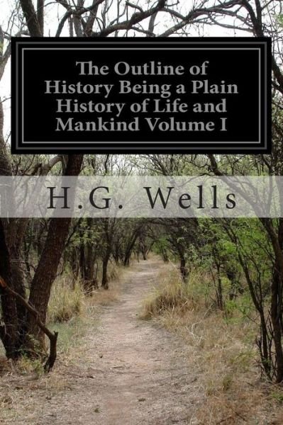 The Outline of History Being a Plain History of Life and Mankind Volume I - H G Wells - Boeken - Createspace - 9781515037415 - 12 juli 2015