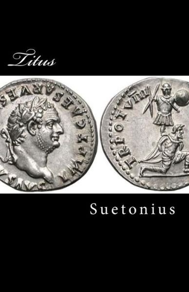 Titus - Suetonius - Libros - Createspace - 9781517132415 - 30 de agosto de 2015