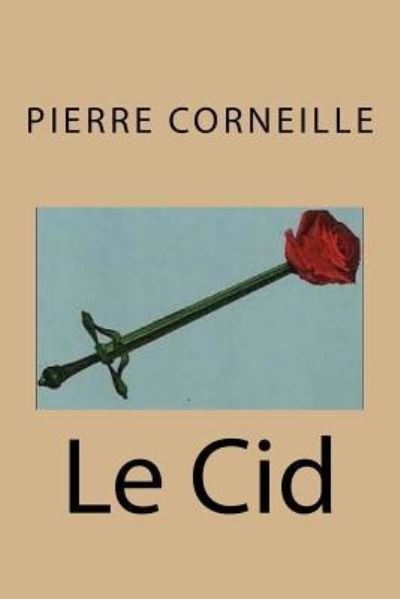 Le Cid - Pierre Corneille - Kirjat - Createspace Independent Publishing Platf - 9781523283415 - keskiviikko 6. tammikuuta 2016