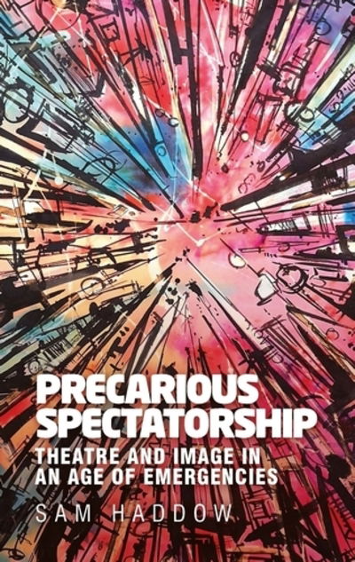 Cover for Sam Haddow · Precarious Spectatorship: Theatre and Image in an Age of Emergencies (Hardcover Book) (2019)