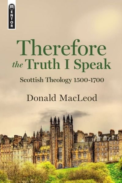 Cover for Donald MacLeod · Therefore the Truth I Speak: Scottish Theology 1500 – 1700 (Gebundenes Buch) (2020)