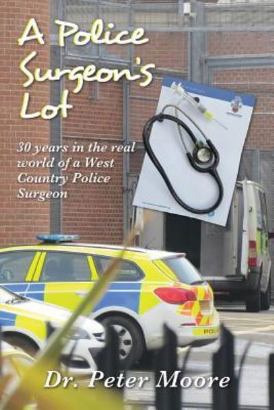 A Police Surgeon's Lot - Peter Moore - Livres - Createspace Independent Publishing Platf - 9781530650415 - 8 mai 2016