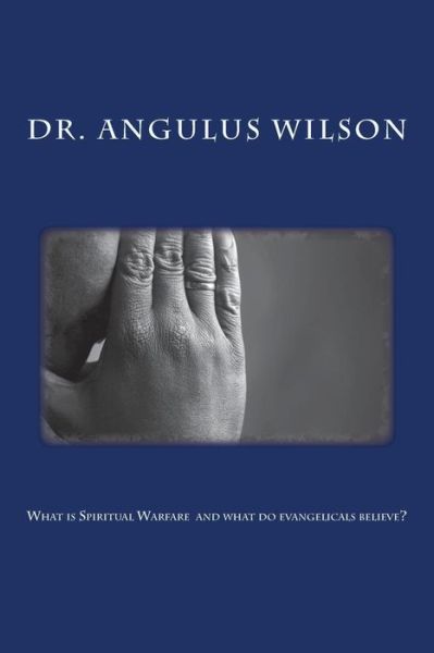 Cover for Angulus D Wilson Phd · What is Spiritual Warfare and what do evangelicals believe? (Paperback Book) (2016)