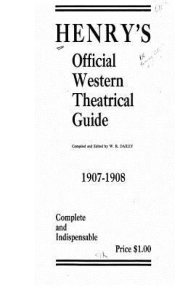 Cover for W R Dailey · Henry's Official Western Theatrical Guide, 1907-1908 (Paperback Bog) (2016)