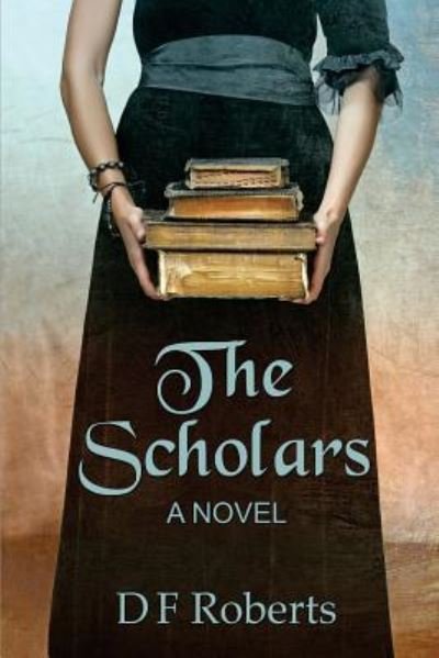 Cover for D F Roberts · The Scholars (Paperback Book) (2016)