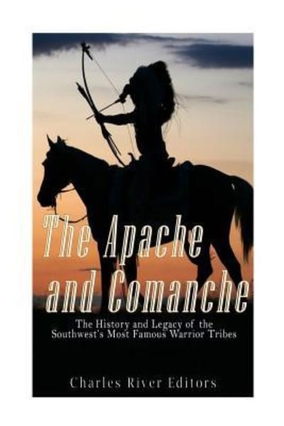 The Apache and Comanche - Charles River Editors - Books - Createspace Independent Publishing Platf - 9781539855415 - November 1, 2016