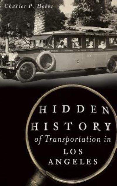 Cover for Charles P Hobbs · Hidden History of Transportation in Los Angeles (Hardcover Book) (2014)