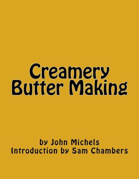 Creamery Butter Making - John Michels - Books - Createspace Independent Publishing Platf - 9781540745415 - November 30, 2016