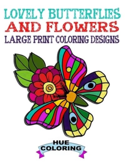 Cover for Hue Coloring · Lovely Butterflies and Flowers Large Print Coloring Designs (Paperback Book) (2017)