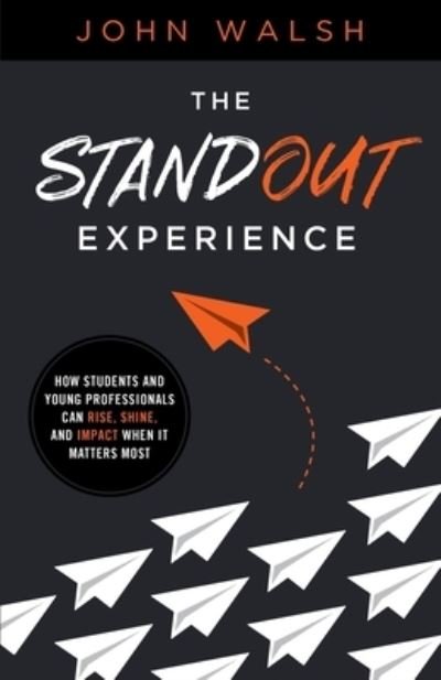 Cover for John Walsh · The Standout Experience: How Students and Young Professionals Can Rise, Shine, and Impact When It Matters Most (Taschenbuch) (2020)