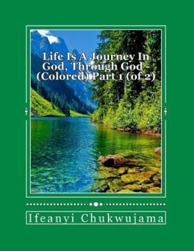 Cover for Ifeanyi Chukwujama · Life is a journey in God, through God - Colored Part 1 (of 2) (Paperback Bog) (2017)