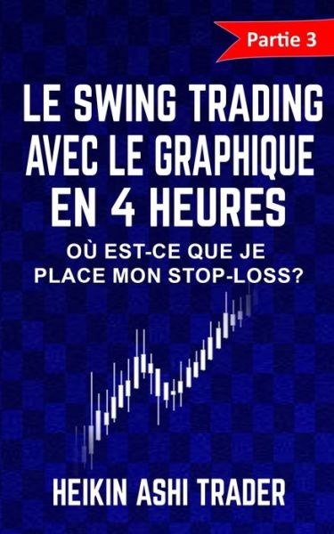 Cover for Heikin Ashi Trader · Le Swing Trading Avec Le Graphique En 4 Heures 3 (Paperback Book) (2017)