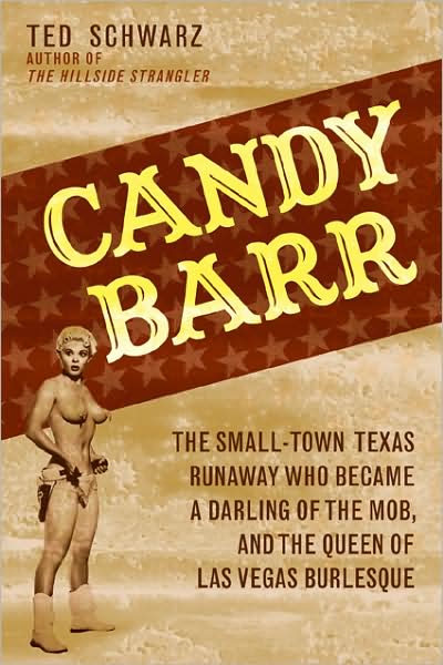 Cover for Ted Schwarz · Candy Barr: The Small-Town Texas Runaway Who Became a Darling of the Mob and the Queen of Las Vegas Burlesque (Inbunden Bok) (2008)