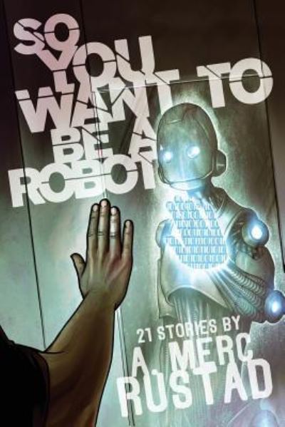 Cover for A. Merc Rustad · So You Want to be a Robot and Other Stories (Bok) (2017)