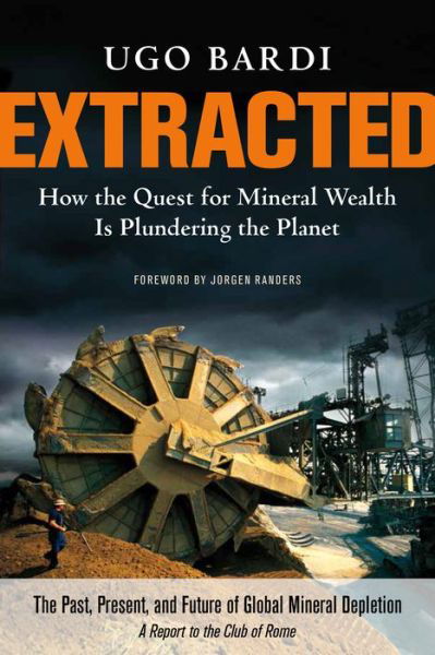 Extracted: How the Quest for Mineral Wealth Is Plundering the Planet - Ugo Bardi - Bøger - Chelsea Green Publishing Co - 9781603585415 - 22. april 2014