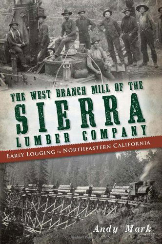 Cover for Andy Mark · The West Branch Mill of the Sierra Lumber Company: Early Logging in Northeastern California (Paperback Book) (2012)