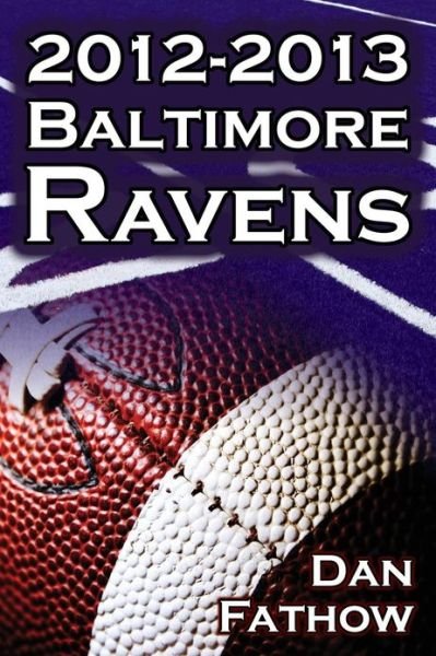 Cover for Dan Fathow · The 2012-2013 Baltimore Ravens - The Afc Championship &amp; the Road to the NFL Super Bowl XLVII (Taschenbuch) (2013)