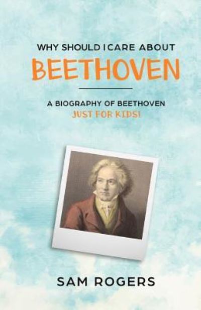 Why Should I Care About Beethoven - Sam Rogers - Książki - Golgotha Press - 9781629172415 - 9 kwietnia 2016