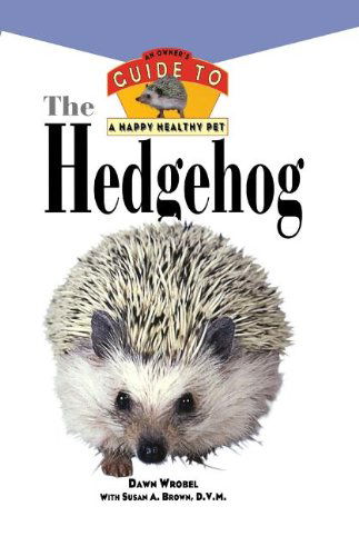 Cover for Dawn Wrobel · The Hedgehog: an Owner's Guide to a Happy Healthy Pet (Paperback Book) (1997)