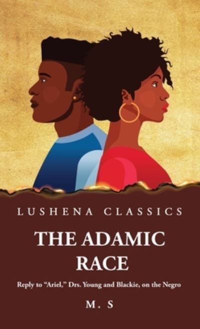 Adamic Race Reply to Ariel, Drs. Young and Blackie, on the Negro - M S - Books - Lushena Books - 9781639238415 - April 20, 2023