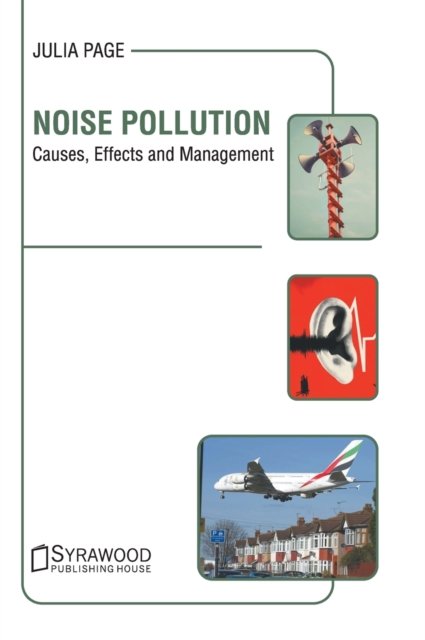 Noise Pollution: Causes, Effects and Management - Julia Page - Kirjat - Syrawood Publishing House - 9781647400415 - tiistai 8. syyskuuta 2020