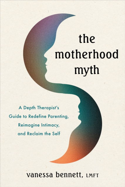 Cover for Vanessa Bennett · The Motherhood Myth: A Depth Therapist's Guide to Redefine Parenting, Reimagine Intimacy, and Reclaim the Self (Pocketbok) (2025)